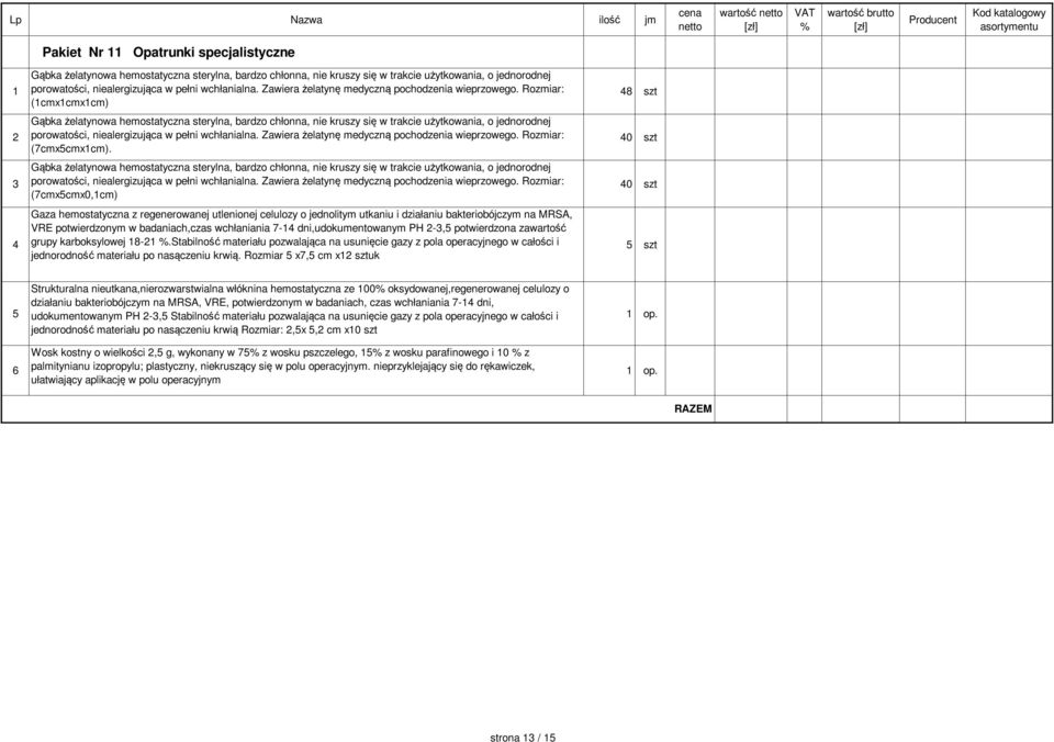 Rozmiar: (1cmx1cmx1cm) Gąbka żelatynowa hemostatyczna sterylna, bardzo chłonna, nie kruszy się w trakcie użytkowania, o jednorodnej porowatości, niealergizująca w  Rozmiar: (7cmx5cmx1cm).