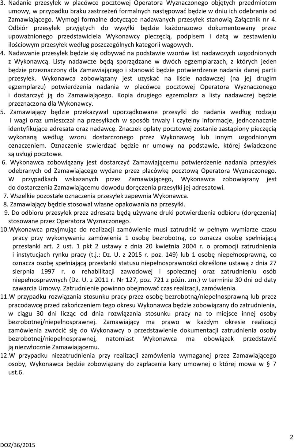 Odbiór przesyłek przyjętych do wysyłki będzie każdorazowo dokumentowany przez upoważnionego przedstawiciela Wykonawcy pieczęcią, podpisem i datą w zestawieniu ilościowym przesyłek według