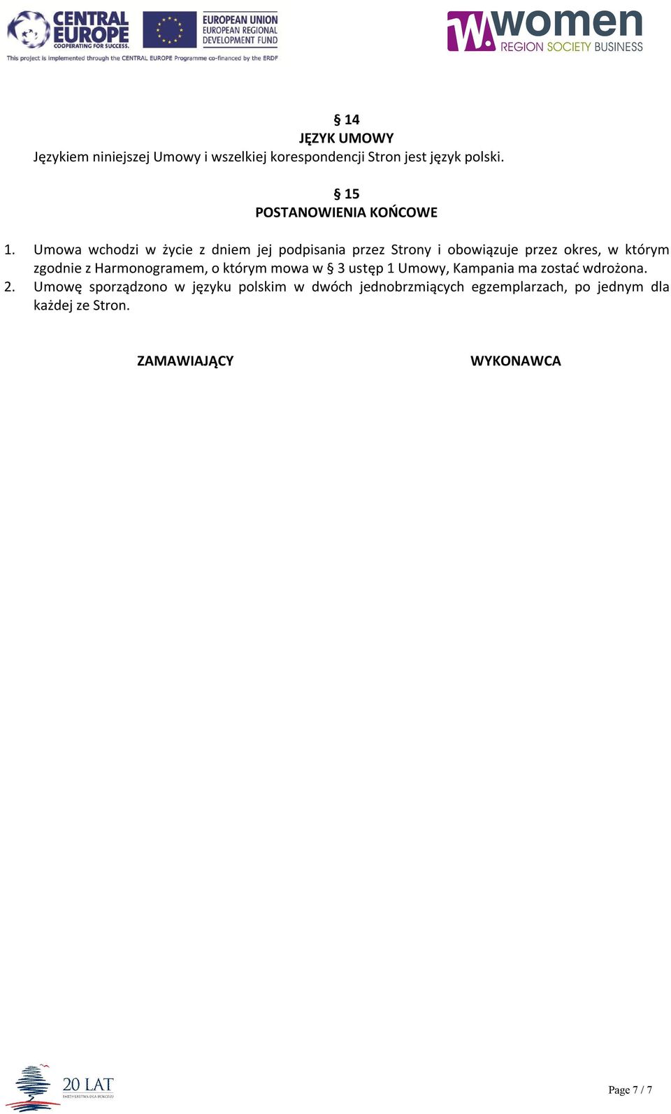 Umowa wchodzi w życie z dniem jej podpisania przez Strony i obowiązuje przez okres, w którym zgodnie z