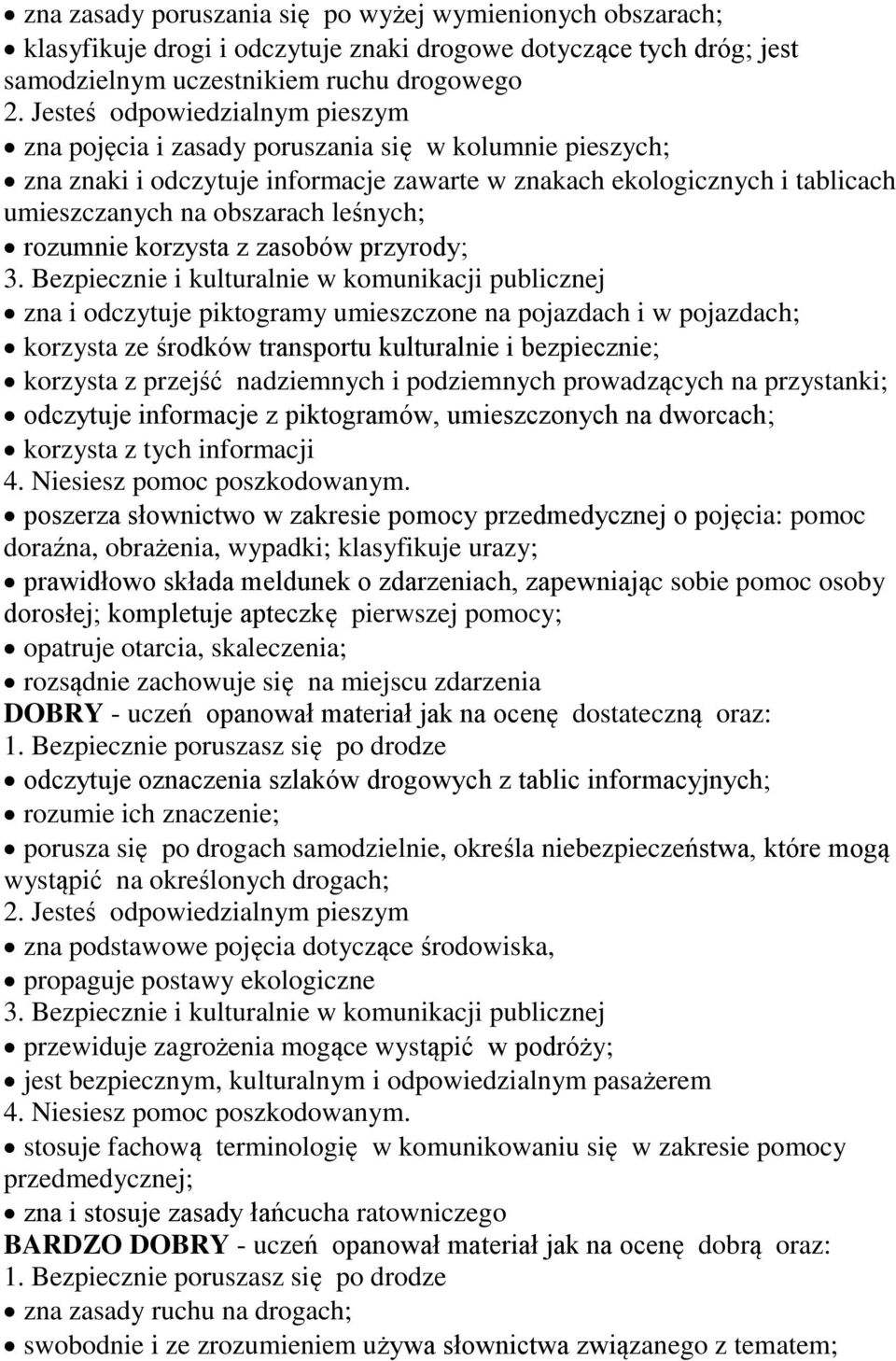 odczytuje piktogramy umieszczone na pojazdach i w pojazdach; korzysta ze środków transportu kulturalnie i bezpiecznie; korzysta z przejść nadziemnych i podziemnych prowadzących na przystanki;