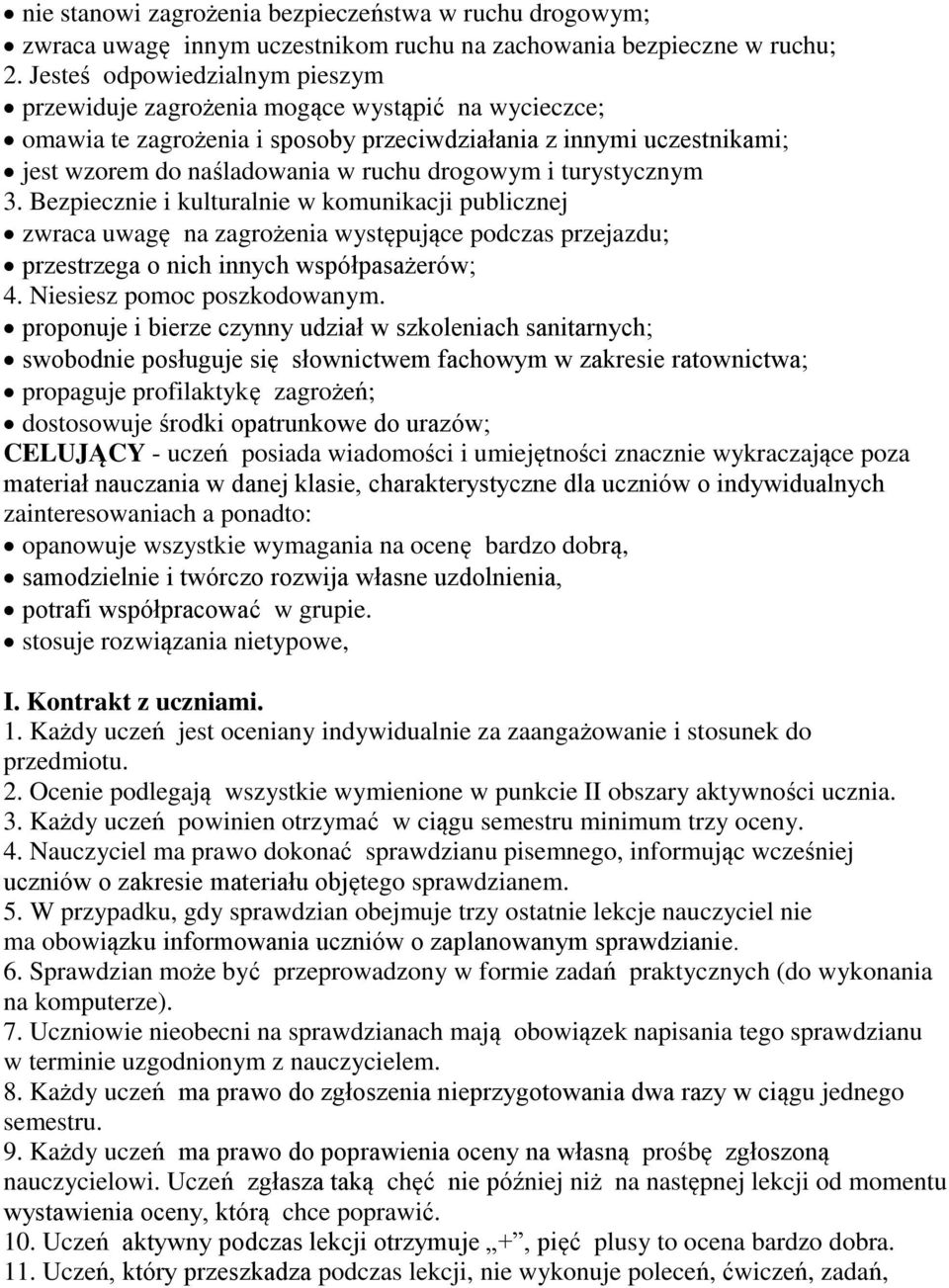 współpasażerów; proponuje i bierze czynny udział w szkoleniach sanitarnych; swobodnie posługuje się słownictwem fachowym w zakresie ratownictwa; propaguje profilaktykę zagrożeń; dostosowuje środki