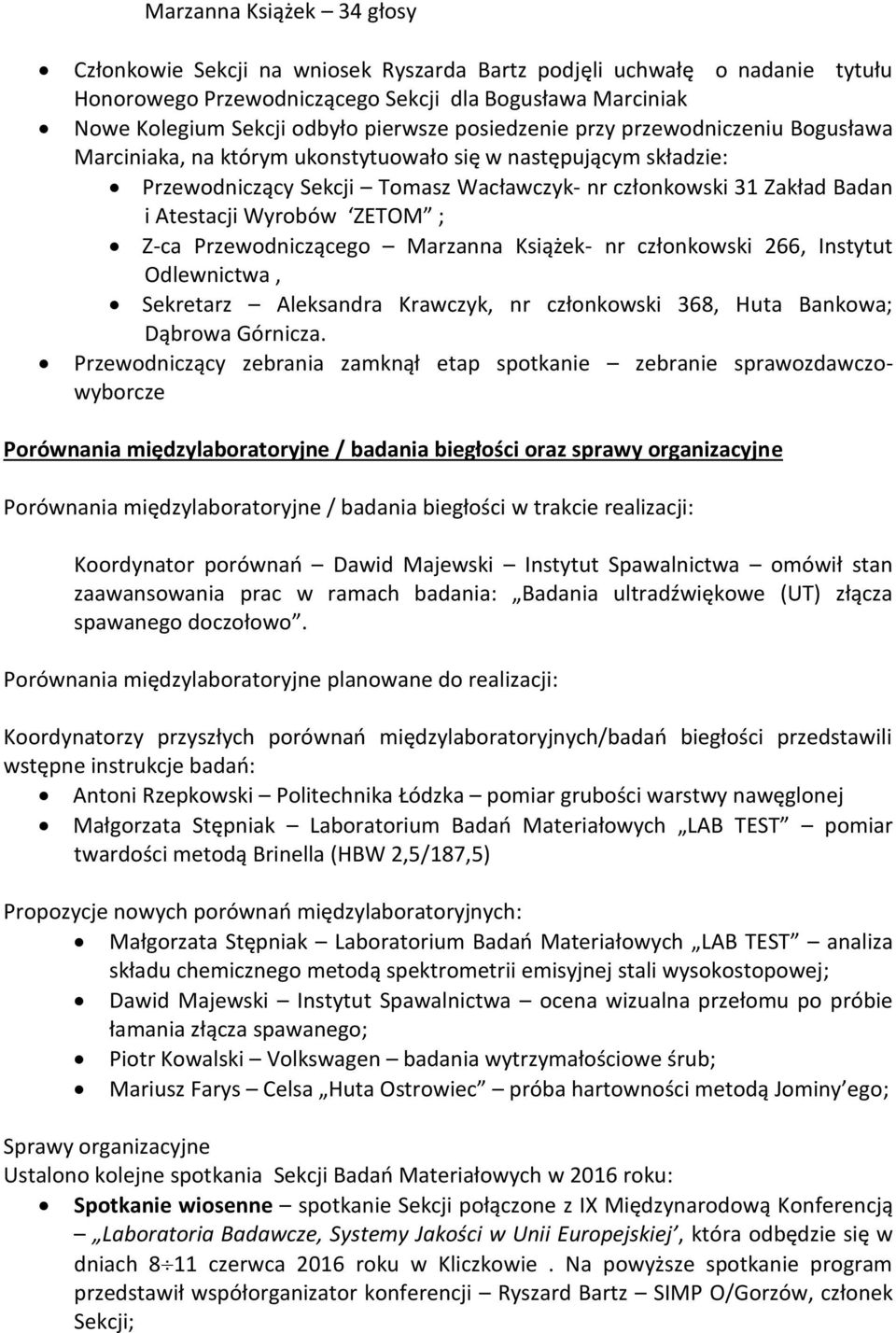 Wyrobów ZETOM ; Z-ca Przewodniczącego Marzanna Książek- nr członkowski 266, Instytut Odlewnictwa, Sekretarz Aleksandra Krawczyk, nr członkowski 368, Huta Bankowa; Dąbrowa Górnicza.