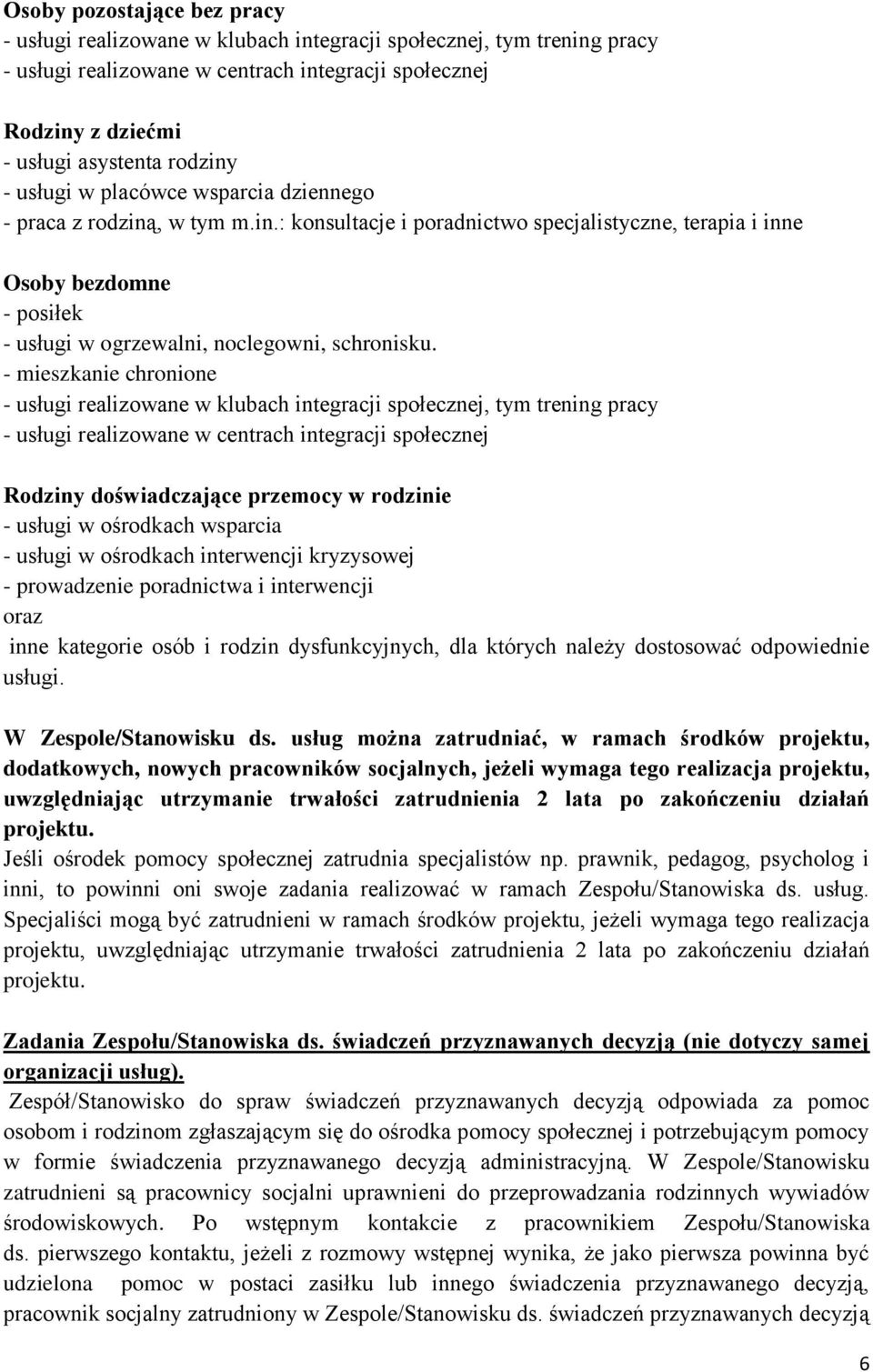 - mieszkanie chronione - usługi realizowane w klubach integracji społecznej, tym trening pracy - usługi realizowane w centrach integracji społecznej Rodziny doświadczające przemocy w rodzinie -