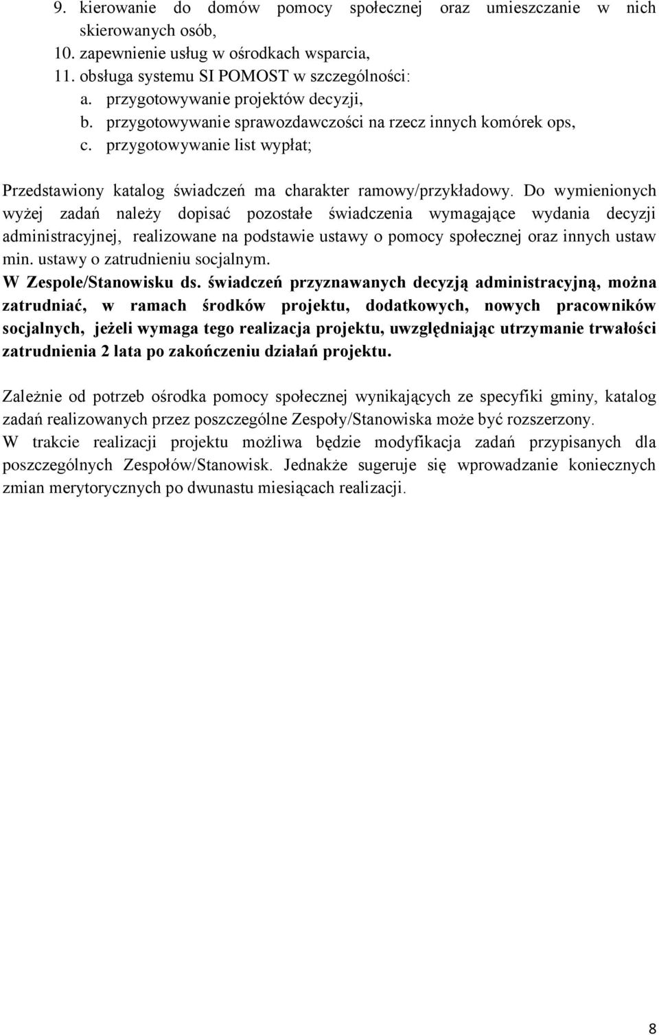 Do wymienionych wyżej zadań należy dopisać pozostałe świadczenia wymagające wydania decyzji administracyjnej, realizowane na podstawie ustawy o pomocy społecznej oraz innych ustaw min.