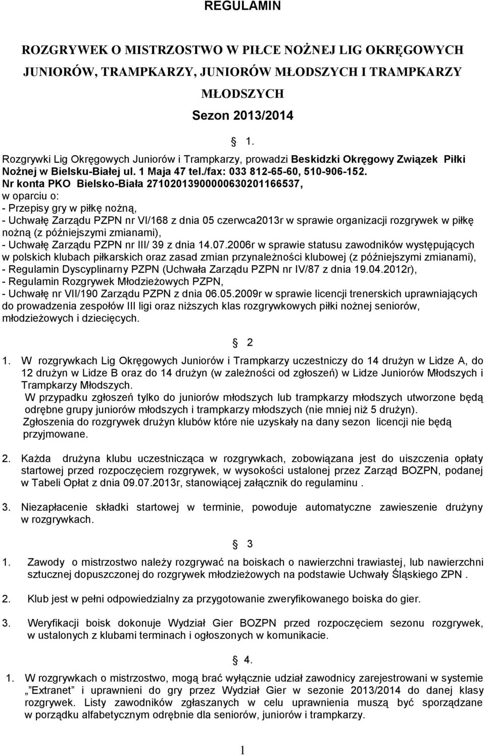 Nr konta PKO Bielsko-Biała 27102013900000630201166537, w oparciu o: - Przepisy gry w piłkę nożną, - Uchwałę Zarządu PZPN nr VI/168 z dnia 05 czerwca2013r w sprawie organizacji rozgrywek w piłkę nożną