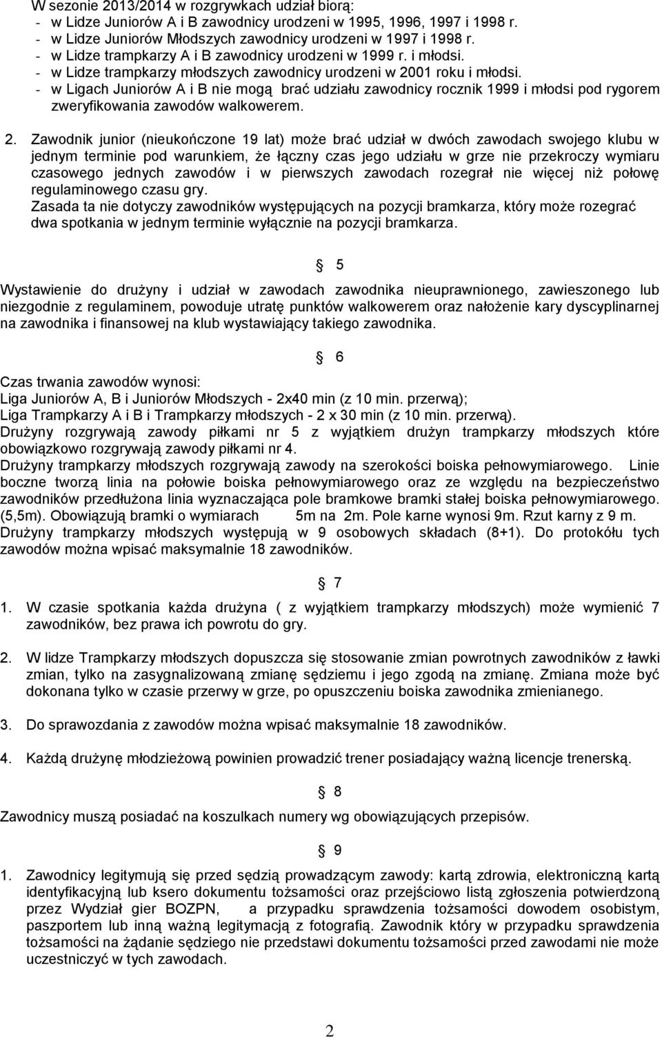 - w Ligach Juniorów A i B nie mogą brać udziału zawodnicy rocznik 1999 i młodsi pod rygorem zweryfikowania zawodów walkowerem. 2.