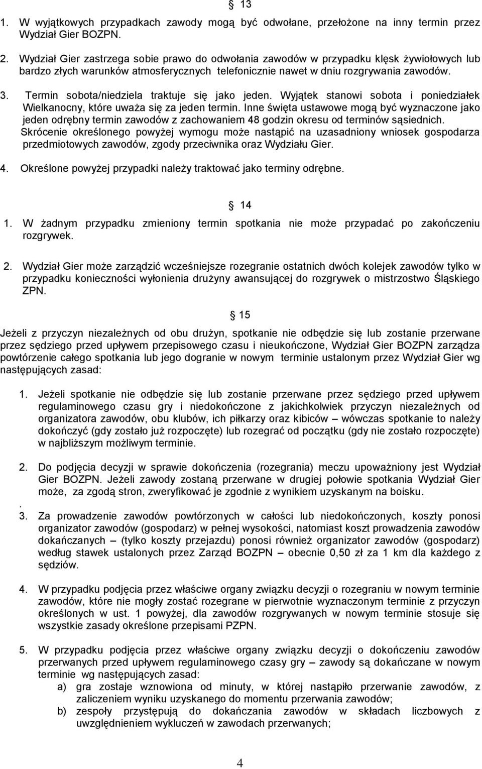 Termin sobota/niedziela traktuje się jako jeden. Wyjątek stanowi sobota i poniedziałek Wielkanocny, które uważa się za jeden termin.