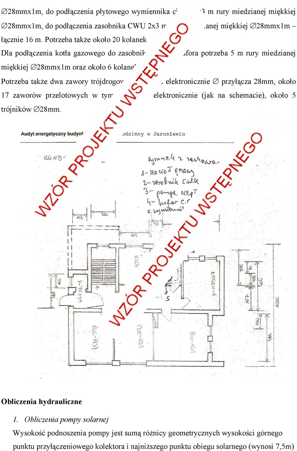 Potrzeba także dwa zawory trójdrogowe sterowane elektronicznie przyłącza 28mm, około 17 zaworów przelotowych w tym sterowane elektronicznie (jak na schemacie), około 5 trójników 28mm.