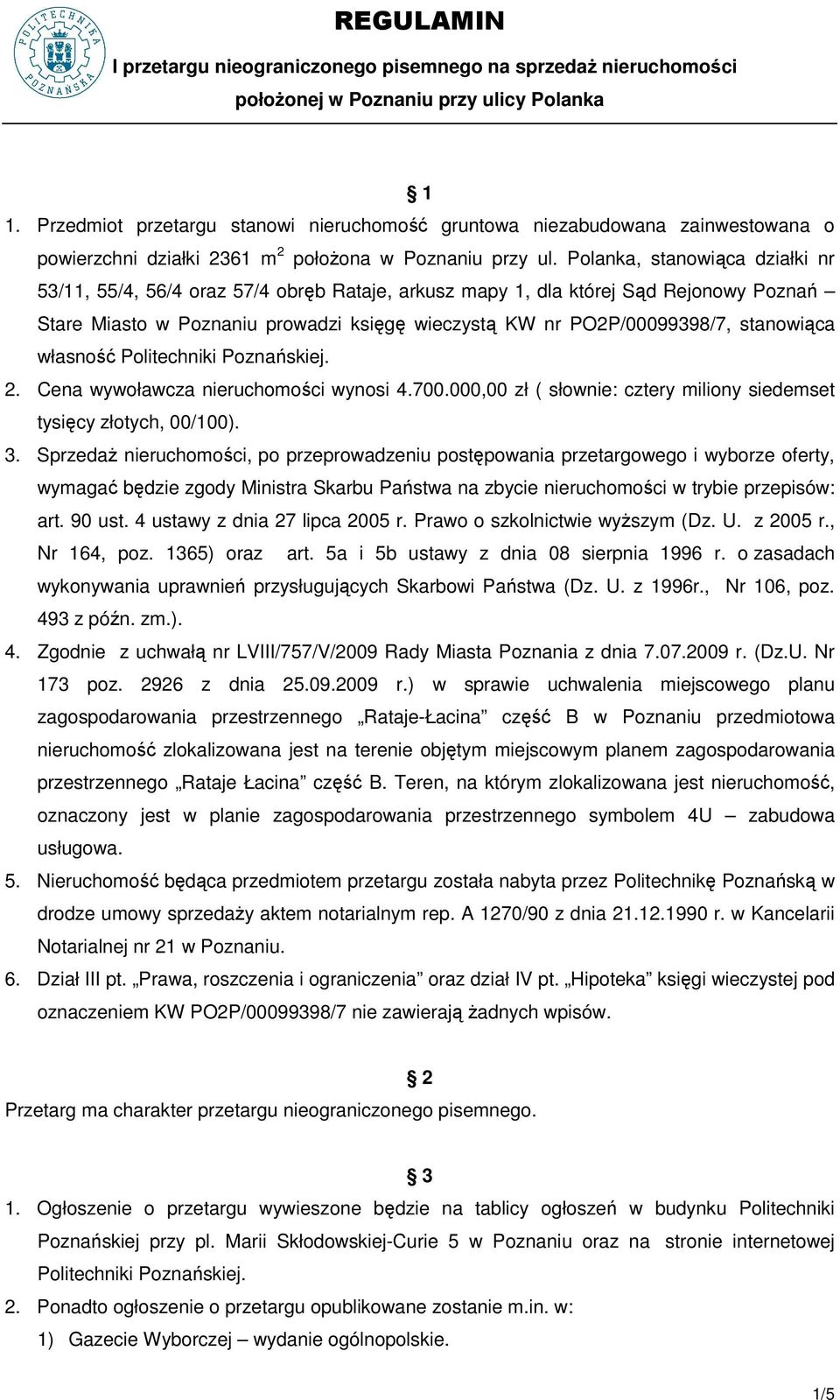 stanowiąca własność Politechniki Poznańskiej. 2. Cena wywoławcza nieruchomości wynosi 4.700.000,00 zł ( słownie: cztery miliony siedemset tysięcy złotych, 00/100). 3.