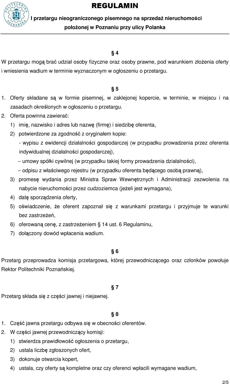 Oferta powinna zawierać: 1) imię, nazwisko i adres lub nazwę (firmę) i siedzibę oferenta, 2) potwierdzone za zgodność z oryginałem kopie: - wypisu z ewidencji działalności gospodarczej (w przypadku