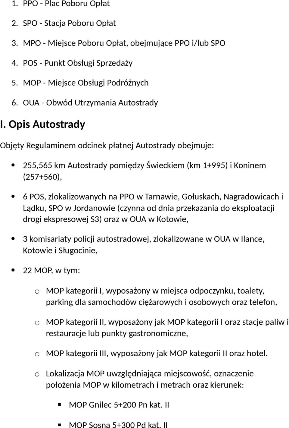 Opis Autostrady Objęty Regulaminem odcinek płatnej Autostrady obejmuje: 255,565 km Autostrady pomiędzy Świeckiem (km 1+995) i Koninem (257+560), 6 POS, zlokalizowanych na PPO w Tarnawie, Gołuskach,