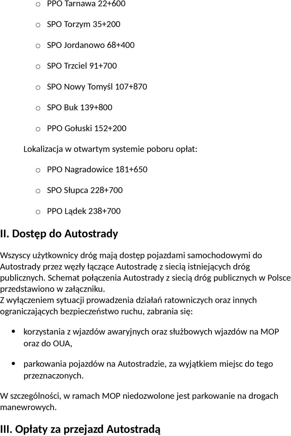 Dostęp do Autostrady Wszyscy użytkownicy dróg mają dostęp pojazdami samochodowymi do Autostrady przez węzły łączące Autostradę z siecią istniejących dróg publicznych.