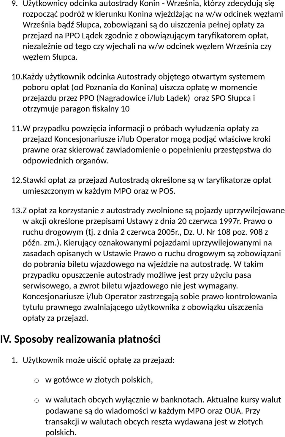 Każdy użytkownik odcinka Autostrady objętego otwartym systemem poboru opłat (od Poznania do Konina) uiszcza opłatę w momencie przejazdu przez PPO (Nagradowice i/lub Lądek) oraz SPO Słupca i otrzymuje