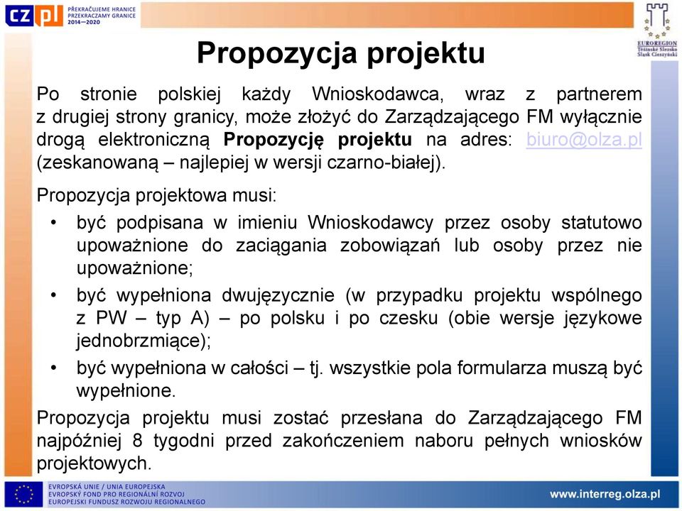 Propozycja projektowa musi: być podpisana w imieniu Wnioskodawcy przez osoby statutowo upoważnione do zaciągania zobowiązań lub osoby przez nie upoważnione; być wypełniona dwujęzycznie (w