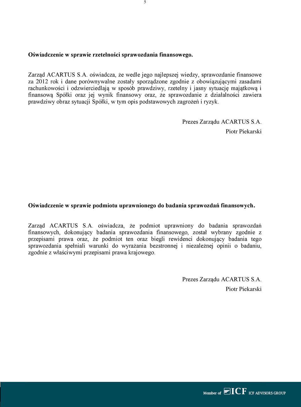 sposób prawdziwy, rzetelny i jasny sytuację majątkową i finansową Spółki oraz jej wynik finansowy oraz, że sprawozdanie z działalności zawiera prawdziwy obraz sytuacji Spółki, w tym opis podstawowych