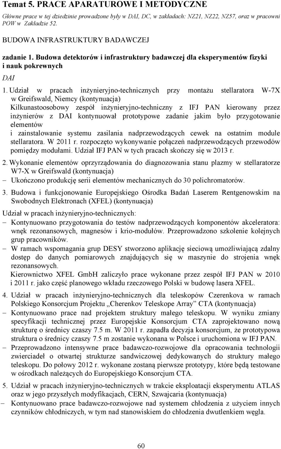 Udział w pracach inżynieryjno-technicznych przy montażu stellaratora W-7X w Greifswald, Niemcy (kontynuacja) Kilkunastoosobowy zespół inżynieryjno-techniczny z IFJ PAN kierowany przez inżynierów z