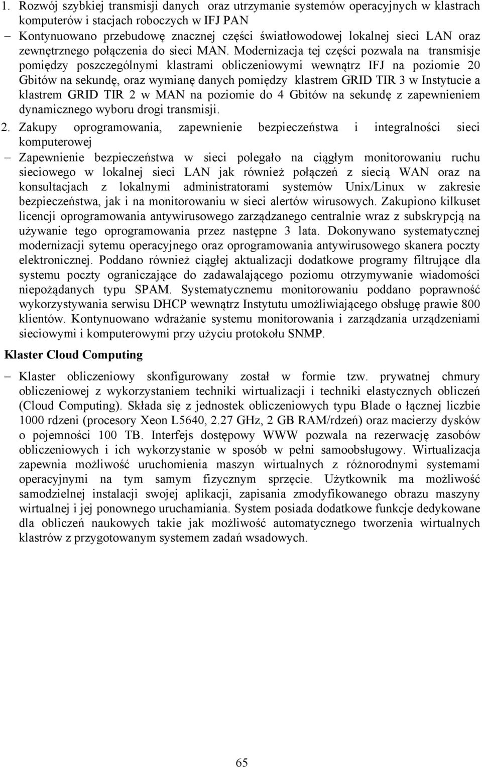 Modernizacja tej części pozwala na transmisje pomiędzy poszczególnymi klastrami obliczeniowymi wewnątrz IFJ na poziomie 20 Gbitów na sekundę, oraz wymianę danych pomiędzy klastrem GRID TIR 3 w