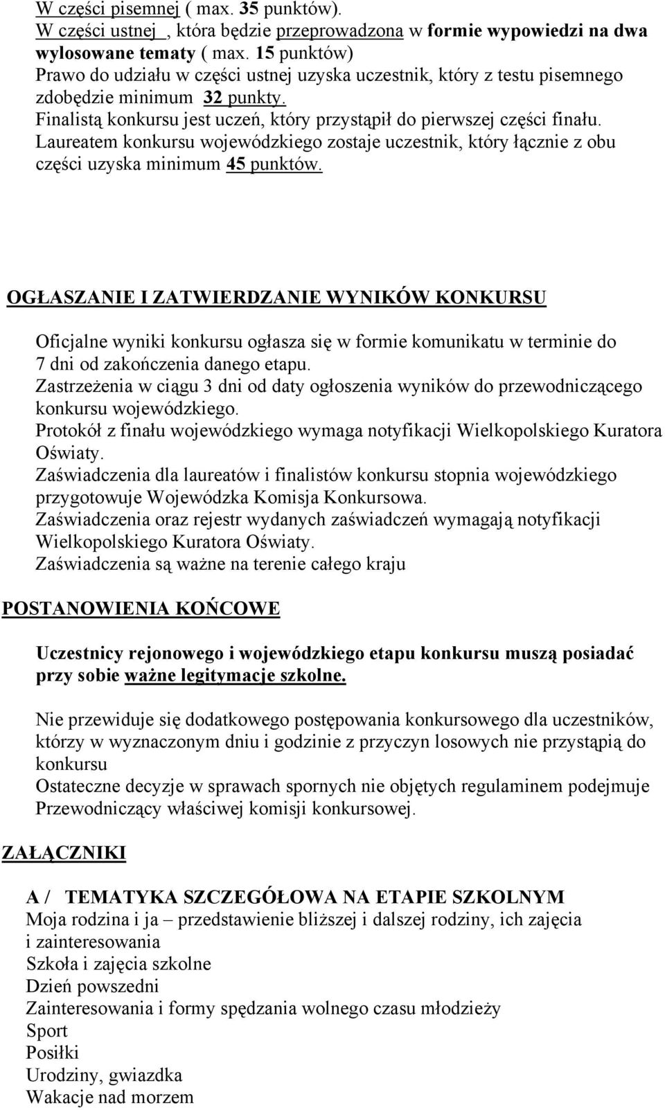 Laureatem konkursu wojewódzkiego zostaje uczestnik, który łącznie z obu części uzyska minimum 45 punktów.