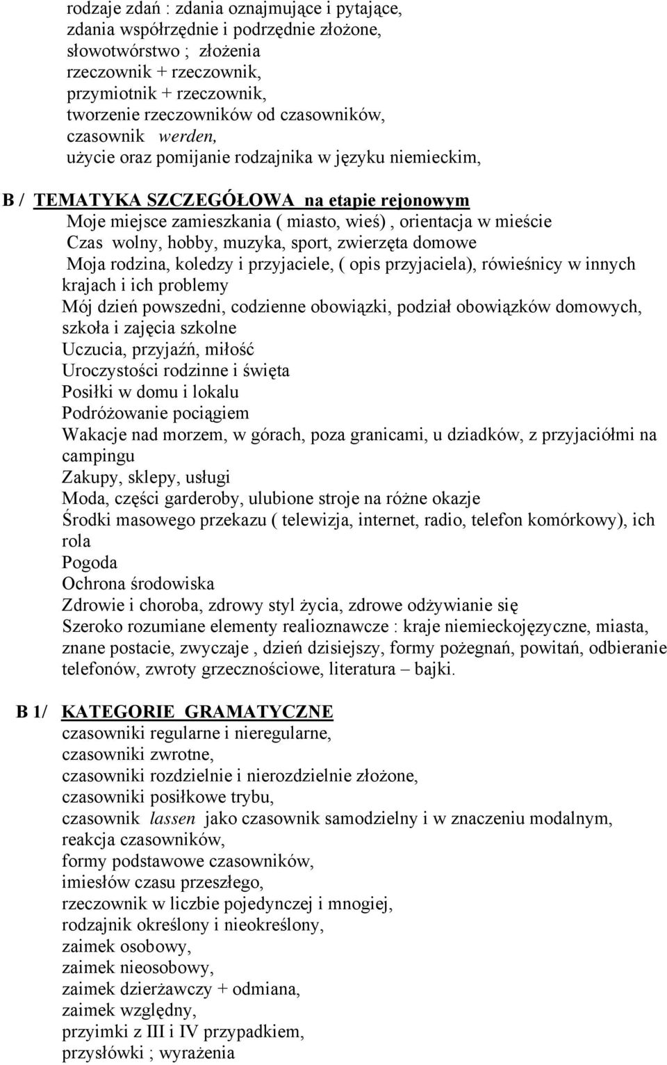 wolny, hobby, muzyka, sport, zwierzęta domowe Moja rodzina, koledzy i przyjaciele, ( opis przyjaciela), rówieśnicy w innych krajach i ich problemy Mój dzień powszedni, codzienne obowiązki, podział