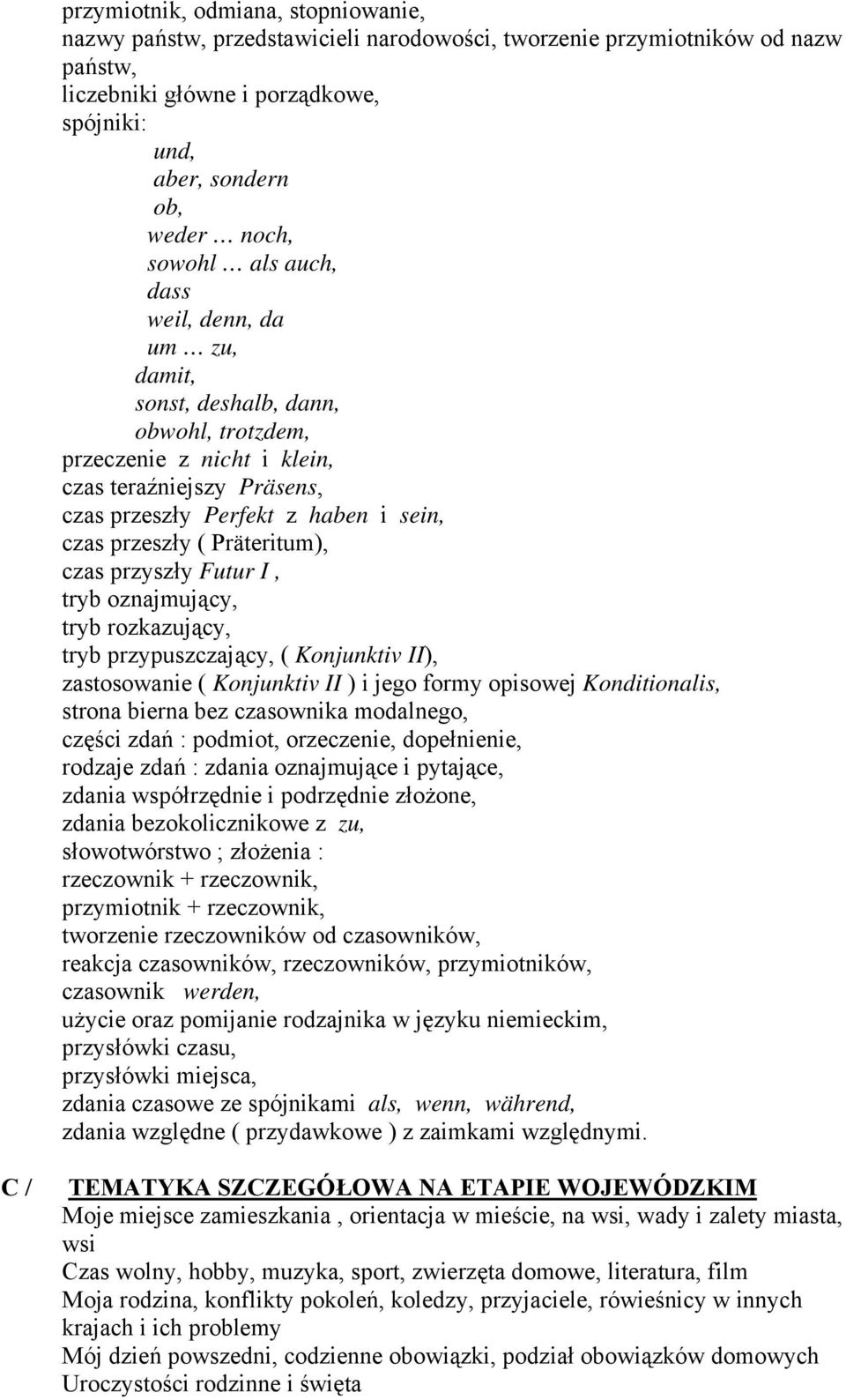 Präteritum), czas przyszły Futur I, tryb oznajmujący, tryb rozkazujący, tryb przypuszczający, ( Konjunktiv II), zastosowanie ( Konjunktiv II ) i jego formy opisowej Konditionalis, strona bierna bez