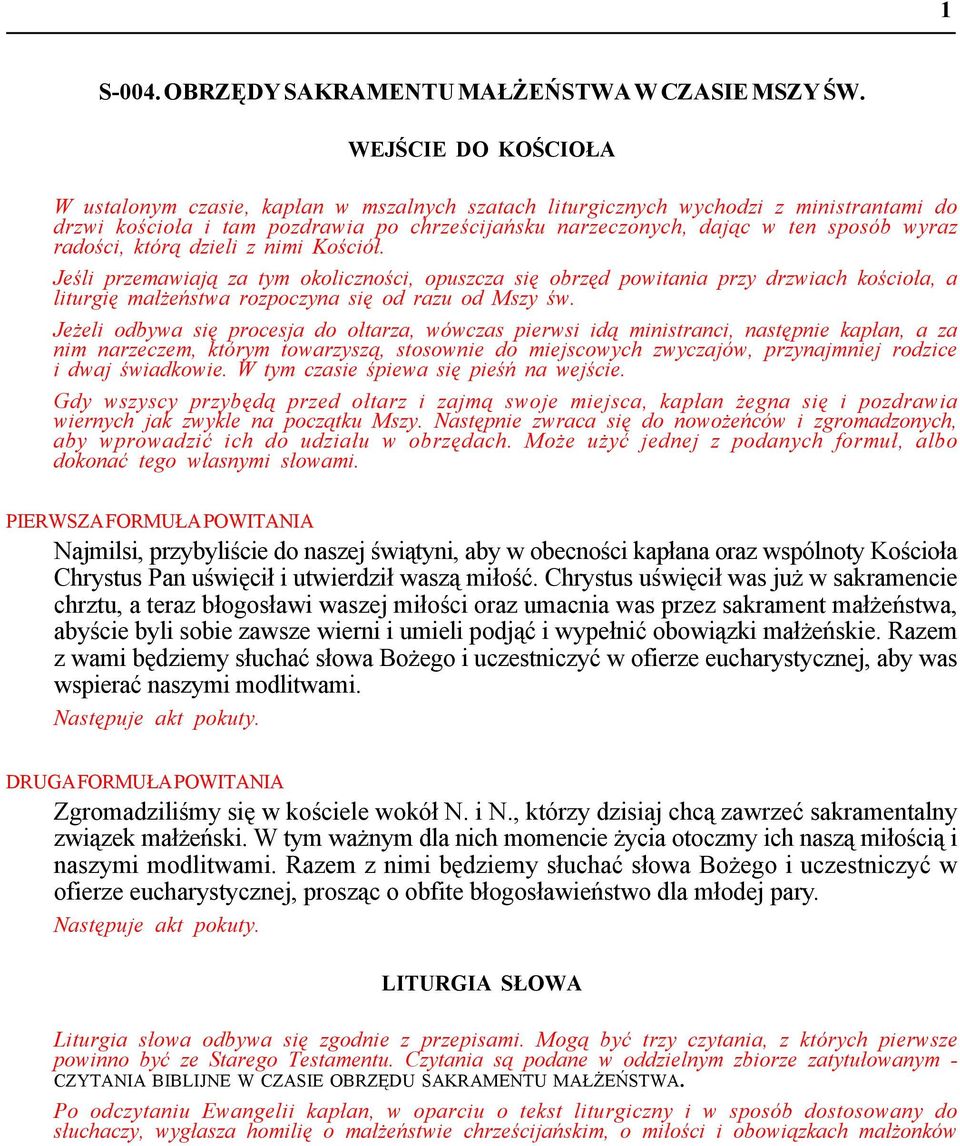 radości, którą dzieli z nimi Kościół. Jeśli przemawiają za tym okoliczności, opuszcza się obrzęd powitania przy drzwiach kościoła, a liturgię małżeństwa rozpoczyna się od razu od Mszy św.