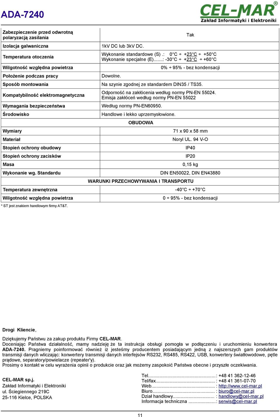 Standardu Temperatura zewnętrzna Wilgotność względna powietrza * ST jest znakiem handlowym firmy AT&T. 1kV DC lub 3kV DC. Tak Wykonanie standardowe (S).: 0 C +23 C +50 C Wykonanie specjalne (E).