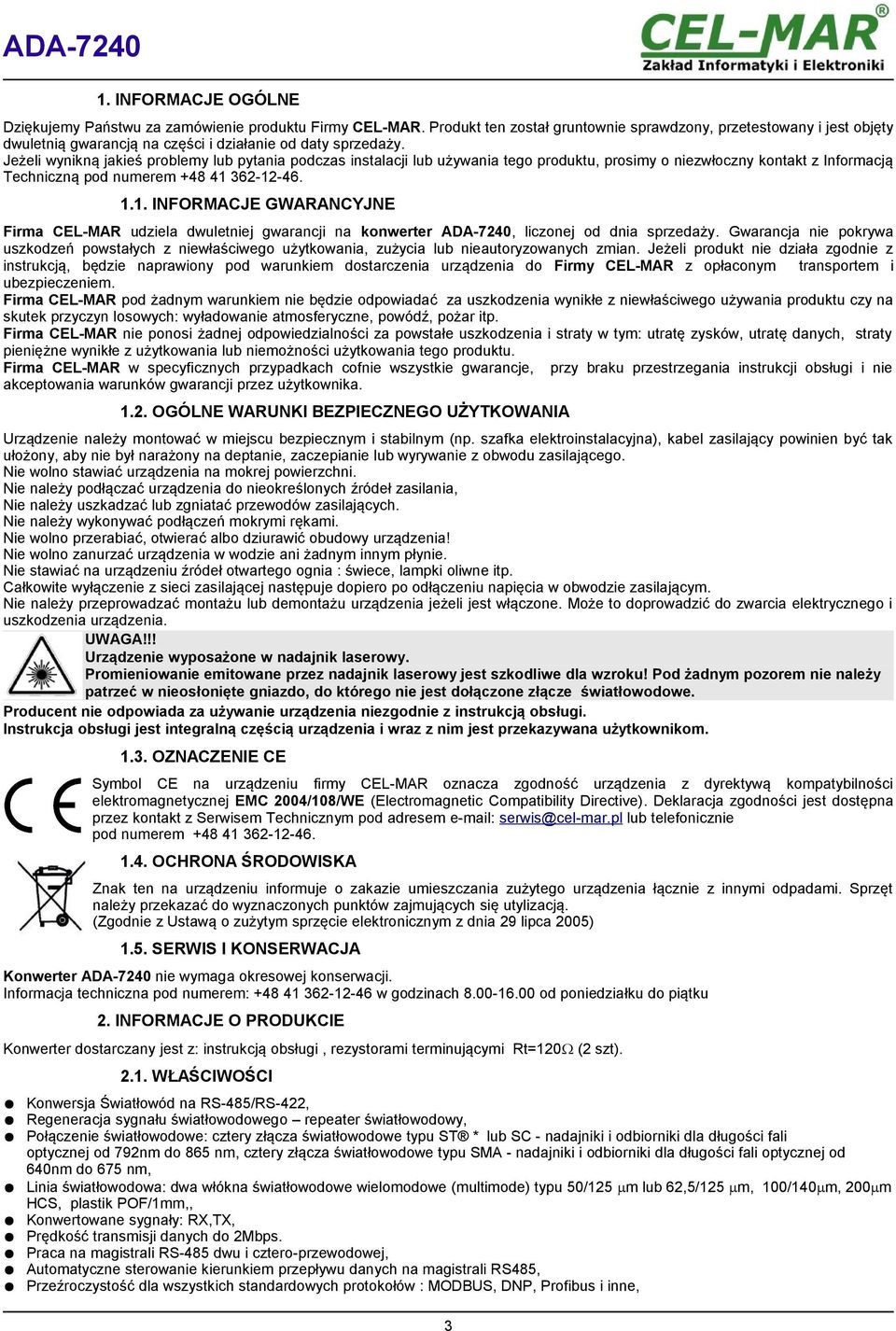 Jeżeli wynikną jakieś problemy lub pytania podczas instalacji lub używania tego produktu, prosimy o niezwłoczny kontakt z Informacją Techniczną pod numerem +48 41 