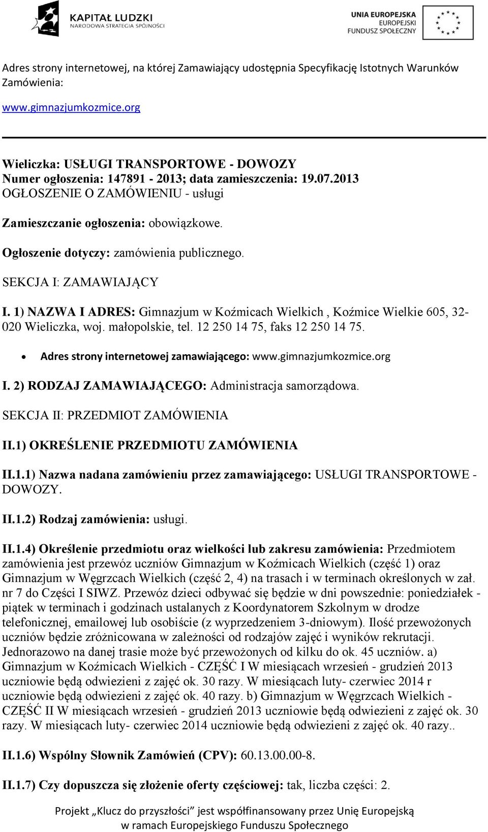 Ogłoszenie dotyczy: zamówienia publicznego. SEKCJA I: ZAMAWIAJĄCY I. 1) NAZWA I ADRES: Gimnazjum w Koźmicach Wielkich, Koźmice Wielkie 605, 32-020 Wieliczka, woj. małopolskie, tel.