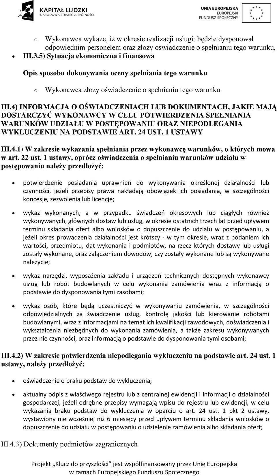 4) INFORMACJA O OŚWIADCZENIACH LUB DOKUMENTACH, JAKIE MAJĄ DOSTARCZYĆ WYKONAWCY W CELU POTWIERDZENIA SPEŁNIANIA WARUNKÓW UDZIAŁU W POSTĘPOWANIU ORAZ NIEPODLEGANIA WYKLUCZENIU NA PODSTAWIE ART. 24 UST.