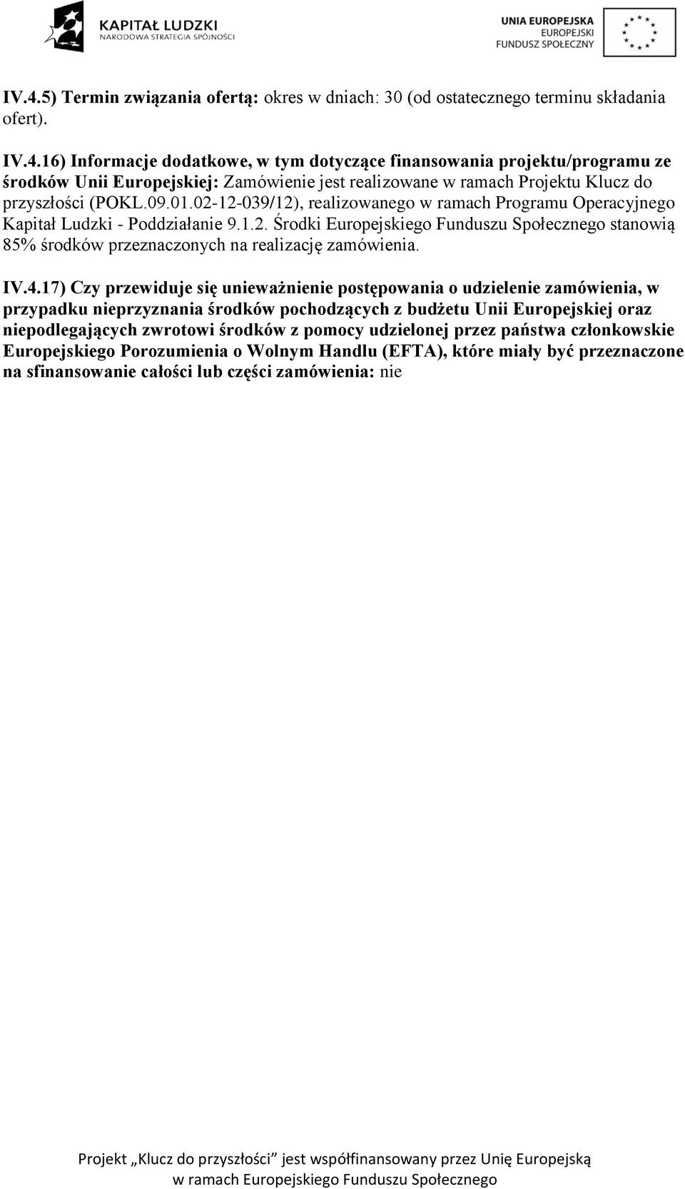 IV.4.17) Czy przewiduje się unieważnienie postępowania o udzielenie zamówienia, w przypadku nieprzyznania środków pochodzących z budżetu Unii Europejskiej oraz niepodlegających zwrotowi środków z