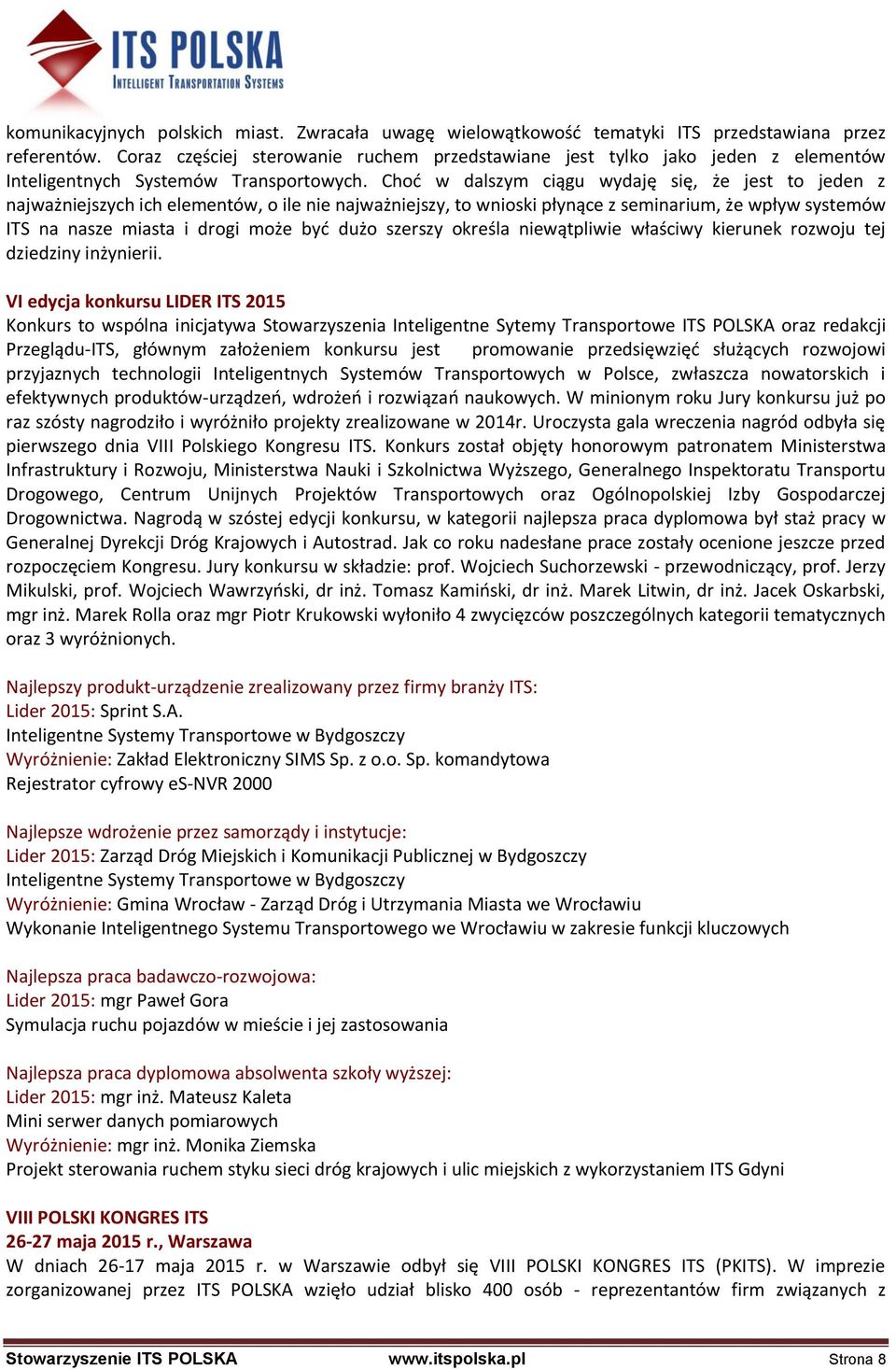 Choć w dalszym ciągu wydaję się, że jest to jeden z najważniejszych ich elementów, o ile nie najważniejszy, to wnioski płynące z seminarium, że wpływ systemów ITS na nasze miasta i drogi może być