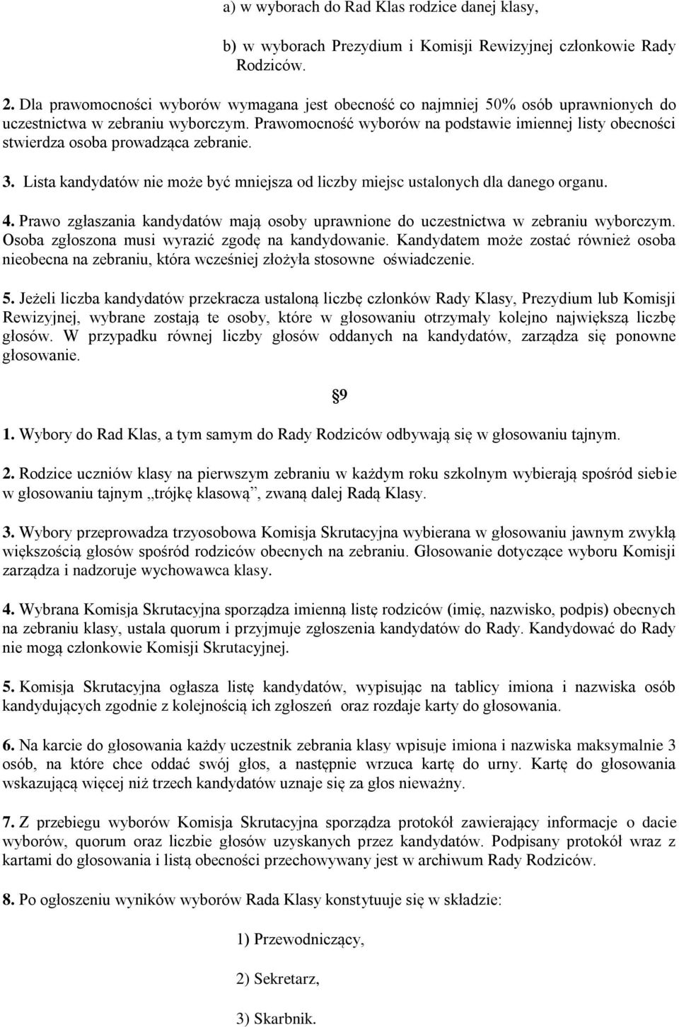 Prawomocność wyborów na podstawie imiennej listy obecności stwierdza osoba prowadząca zebranie. 3. Lista kandydatów nie może być mniejsza od liczby miejsc ustalonych dla danego organu. 4.