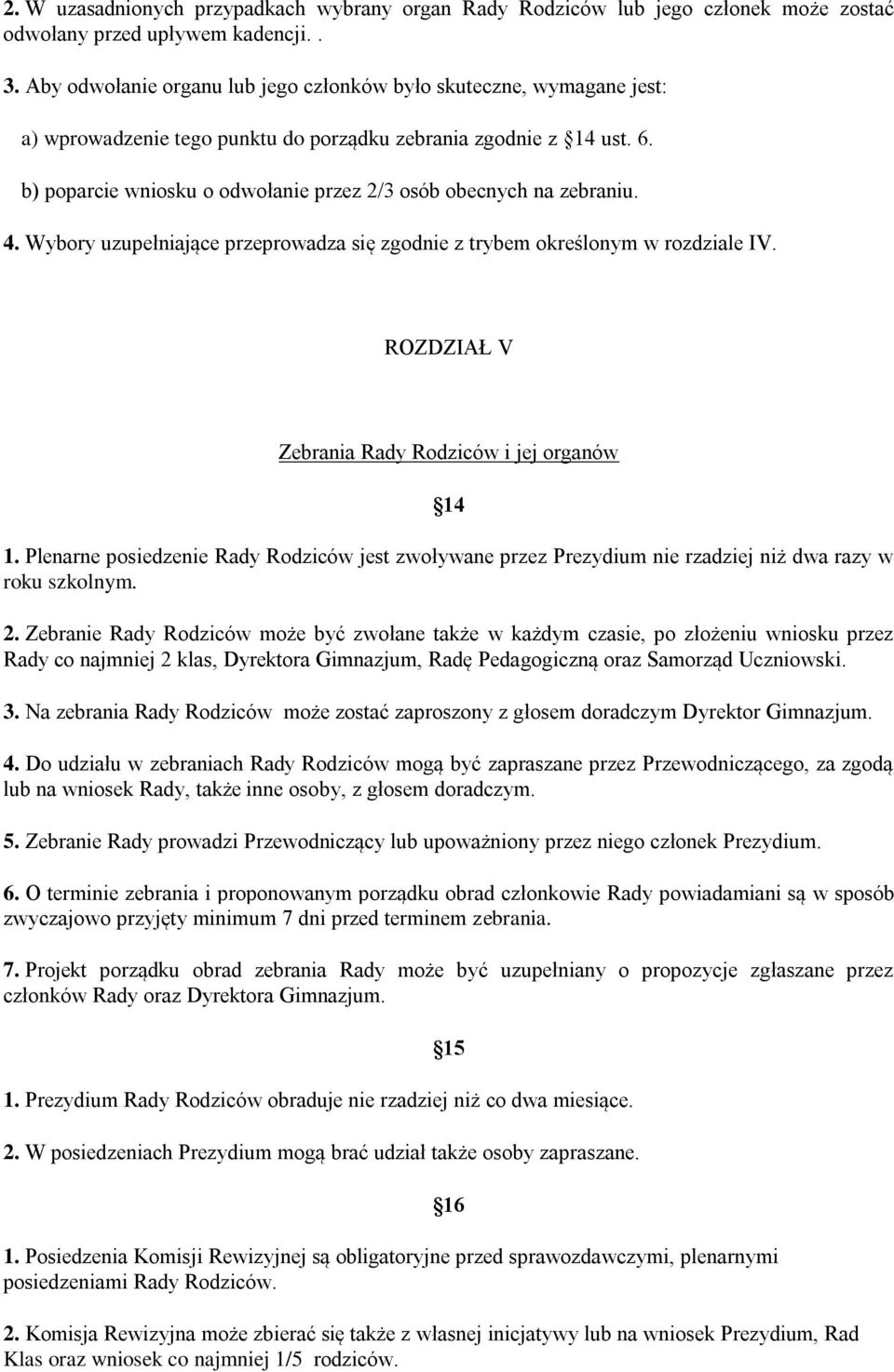 b) poparcie wniosku o odwołanie przez 2/3 osób obecnych na zebraniu. 4. Wybory uzupełniające przeprowadza się zgodnie z trybem określonym w rozdziale IV.