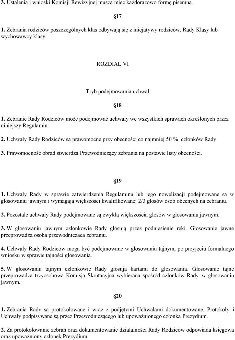 Uchwały Rady Rodziców są prawomocne przy obecności co najmniej 50 % członków Rady. 3. Prawomocność obrad stwierdza Przewodniczący zebrania na postawie listy obecności. 19 1.