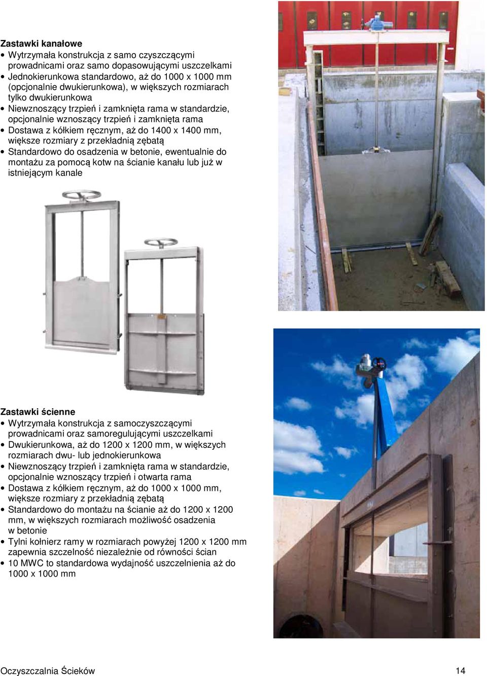 rozmiary z przekładnią zębatą Standardowo do osadzenia w betonie, ewentualnie do montażu za pomocą kotw na ścianie kanału lub już w istniejącym kanale Zastawki ścienne Wytrzymała konstrukcja z