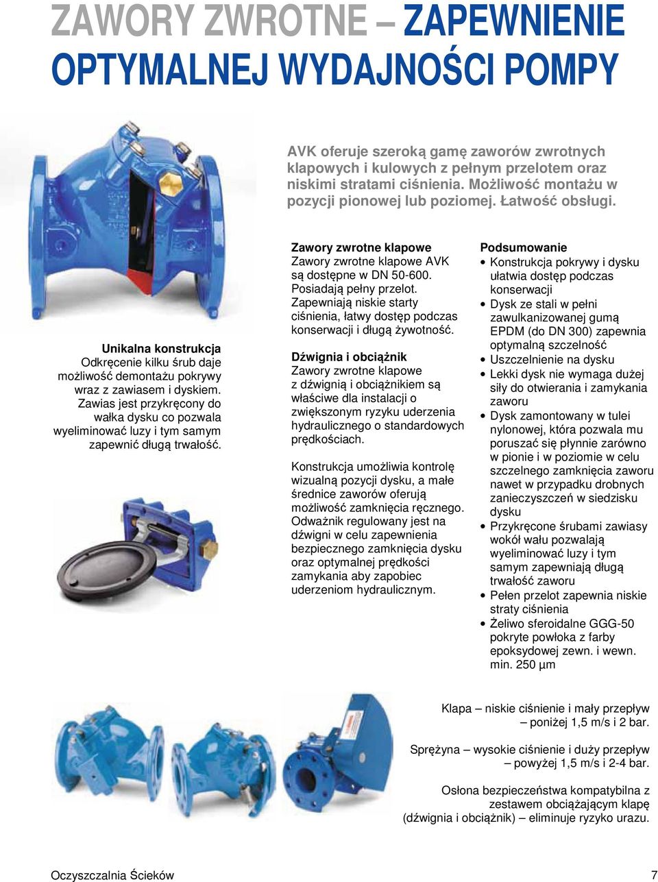 Zawias jest przykręcony do wałka dysku co pozwala wyeliminować luzy i tym samym zapewnić długą trwałość. Zawory zwrotne klapowe Zawory zwrotne klapowe AVK są dostępne w DN 50-600.