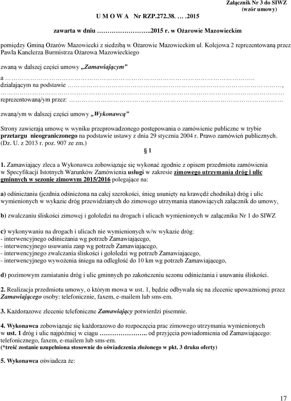 . działającym na podstawie, reprezentowaną/ym przez: zwaną/ym w dalszej części umowy Wykonawcą Strony zawierają umowę w wyniku przeprowadzonego postępowania o zamówienie publiczne w trybie przetargu