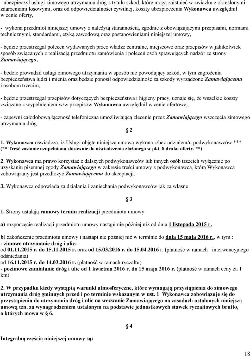 niniejszej umowy, - będzie przestrzegał poleceń wydawanych przez władze centralne, miejscowe oraz przepisów w jakikolwiek sposób związanych z realizacją przedmiotu zamówienia i poleceń osób