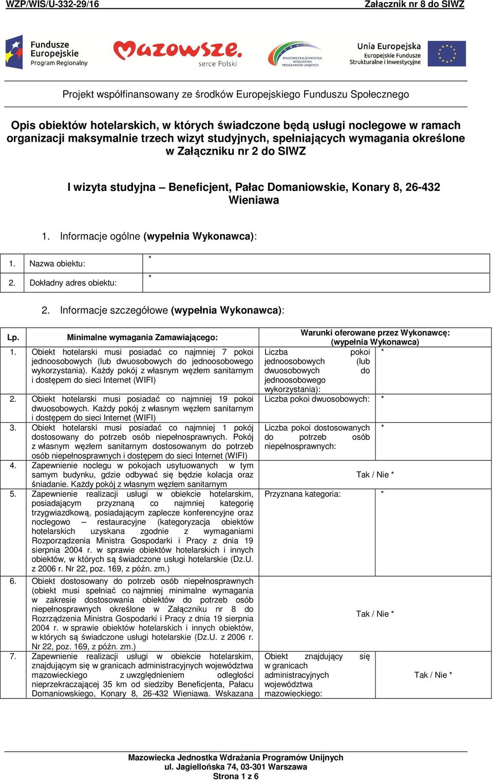 Dokładny adres obiektu: 2. Informacje szczegółowe (wypełnia Wykonawca): Lp. Minimalne wymagania Zamawiającego: 1.