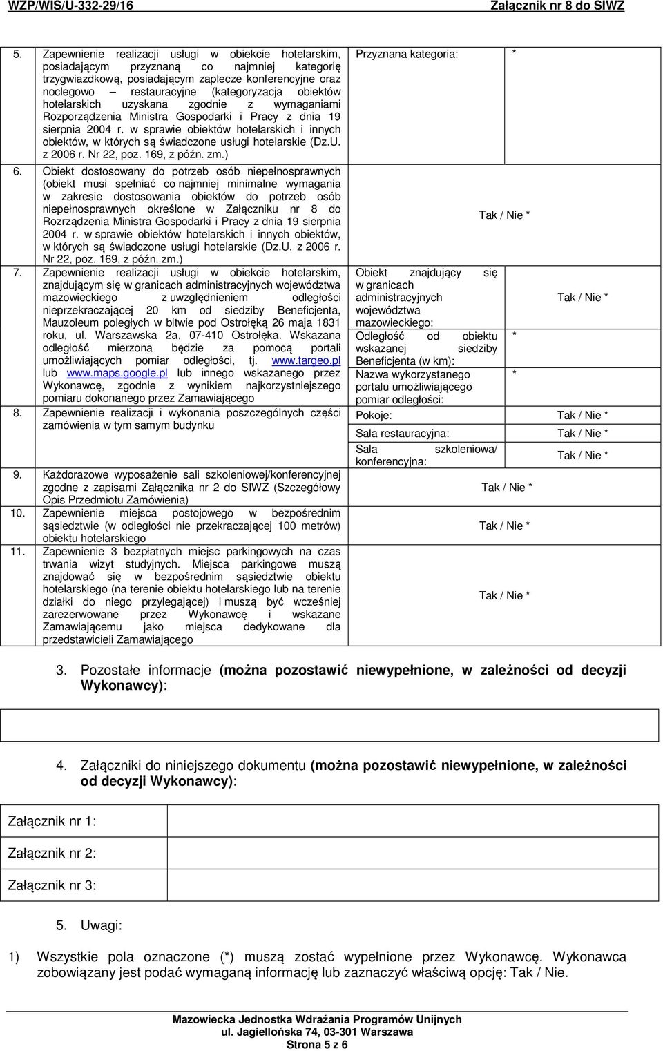 w sprawie obiektów hotelarskich i innych obiektów, w których są świadczone usługi hotelarskie (Dz.U. z 2006 r. Nr 22, poz. 169, z późn. zm.) 6.