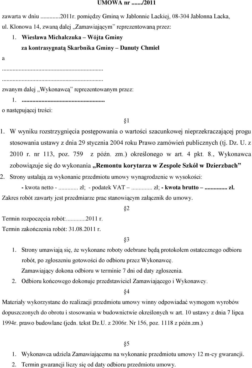 W wyniku rozstrzygnięcia postępowania o wartości szacunkowej nieprzekraczającej progu stosowania ustawy z dnia 29 stycznia 2004 roku Prawo zamówień publicznych (tj. Dz. U. z 2010 r. nr 113, poz.