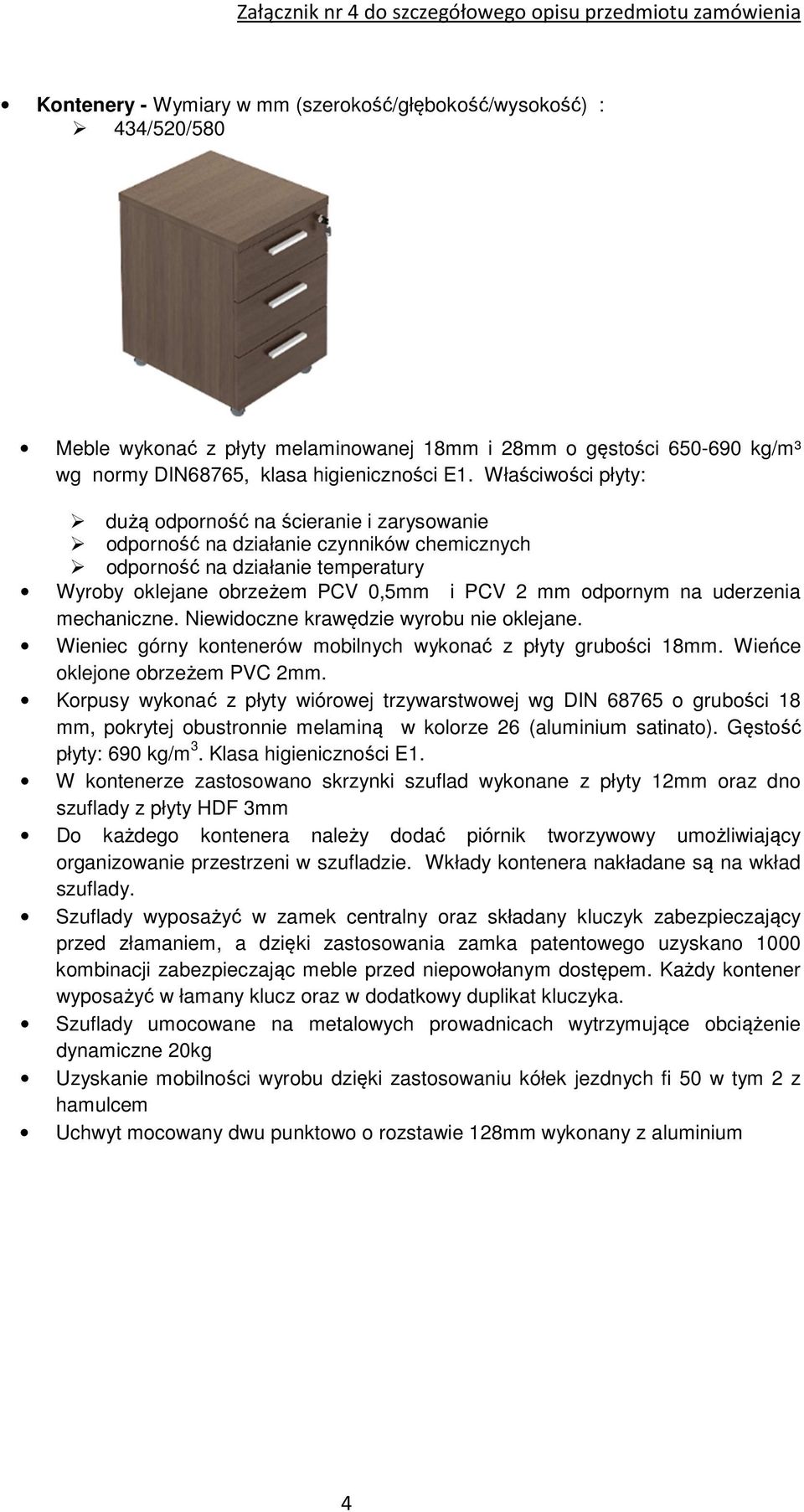 uderzenia mechaniczne. Niewidoczne krawędzie wyrobu nie oklejane. Wieniec górny kontenerów mobilnych wykonać z płyty grubości 18mm. Wieńce oklejone obrzeżem PVC 2mm.