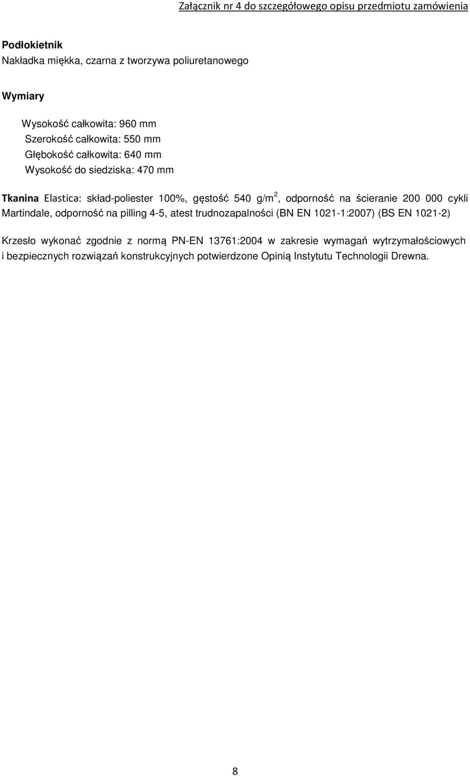 cykli Martindale, odporność na pilling 4-5, atest trudnozapalności (BN EN 1021-1:2007) (BS EN 1021-2) Krzesło wykonać zgodnie z normą