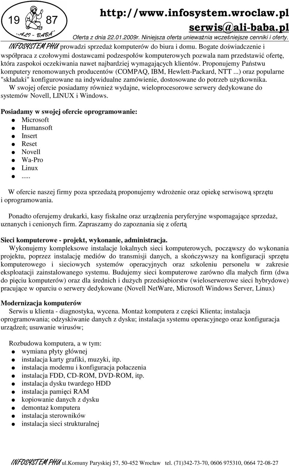 Proponujemy Państwu komputery renomowanych producentów (COMPAQ, IBM, Hewlett-Packard, NTT...) oraz popularne "składaki" konfigurowane na indywidualne zamówienie, dostosowane do potrzeb uŝytkownika.