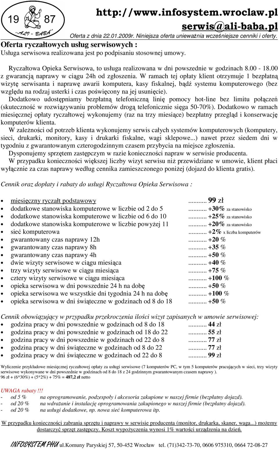 W ramach tej opłaty klient otrzymuje 1 bezpłatną wizytę serwisanta i naprawę awarii komputera, kasy fiskalnej, bądź systemu komputerowego (bez względu na rodzaj usterki i czas poświęcony na jej