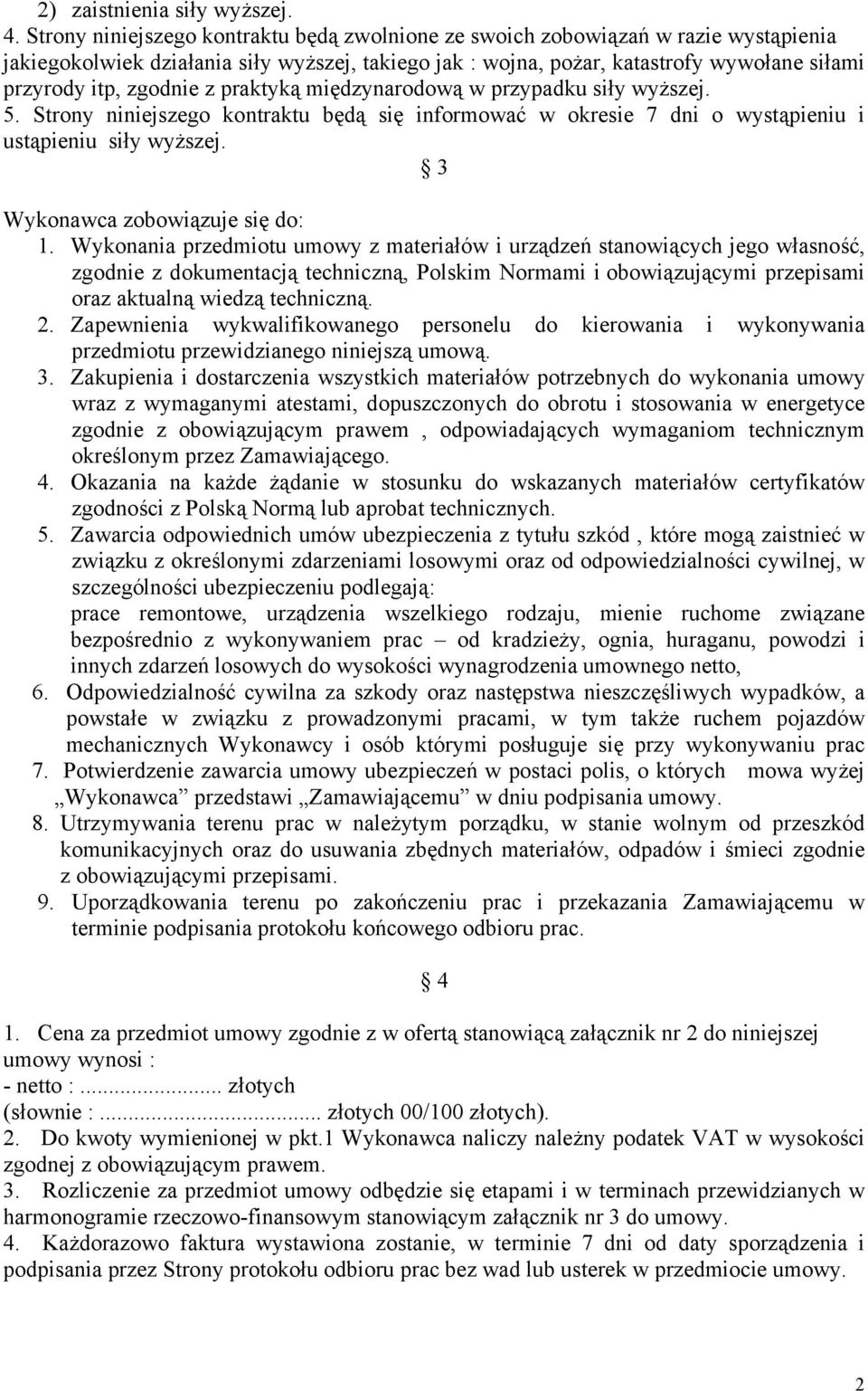 zgodnie z praktyką międzynarodową w przypadku siły wyższej. 5. Strony niniejszego kontraktu będą się informować w okresie 7 dni o wystąpieniu i ustąpieniu siły wyższej.