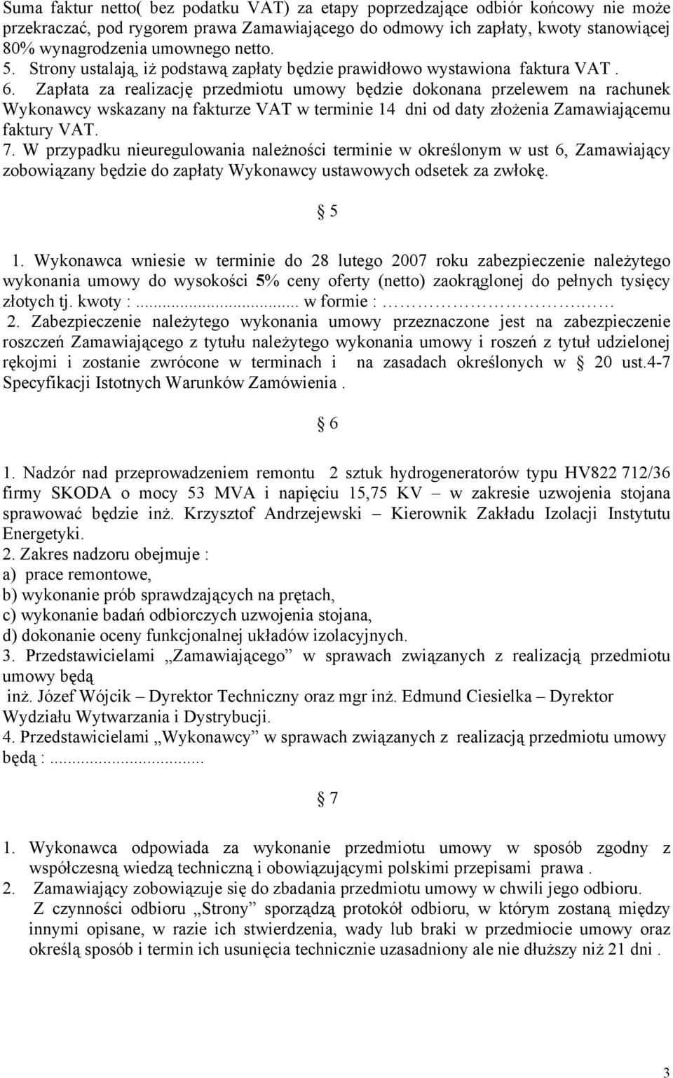 Zapłata za realizację przedmiotu umowy będzie dokonana przelewem na rachunek Wykonawcy wskazany na fakturze VAT w terminie 14 dni od daty złożenia Zamawiającemu faktury VAT. 7.