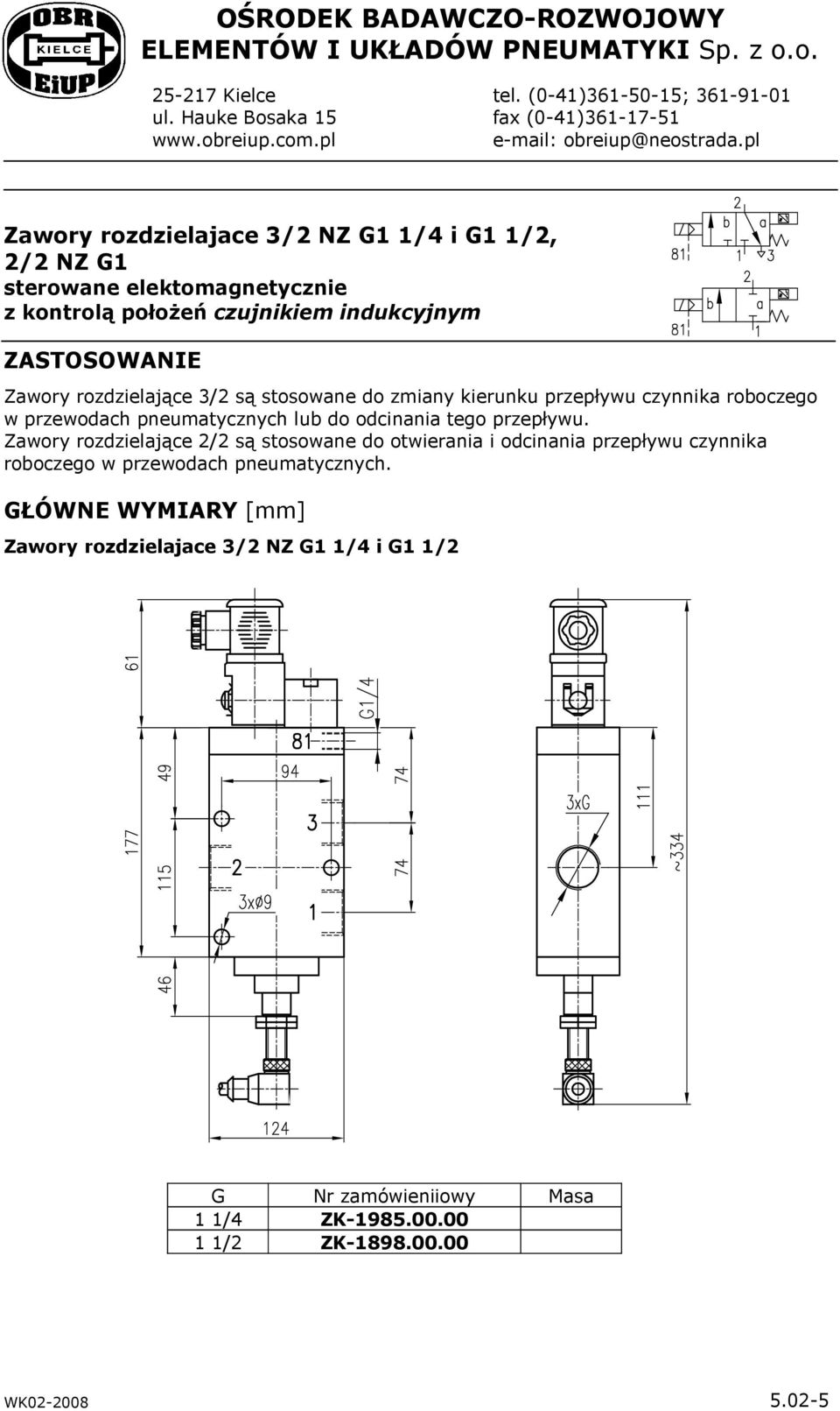 pl Zawory rozdzielajace 3/2 NZ G1 1/4 i G1 1/2, 2/2 NZ G1 sterowane elektomagnetycznie z kontrolą połoŝeń czujnikiem indukcyjnym ZASTOSOWANIE Zawory rozdzielające 3/2 są stosowane do