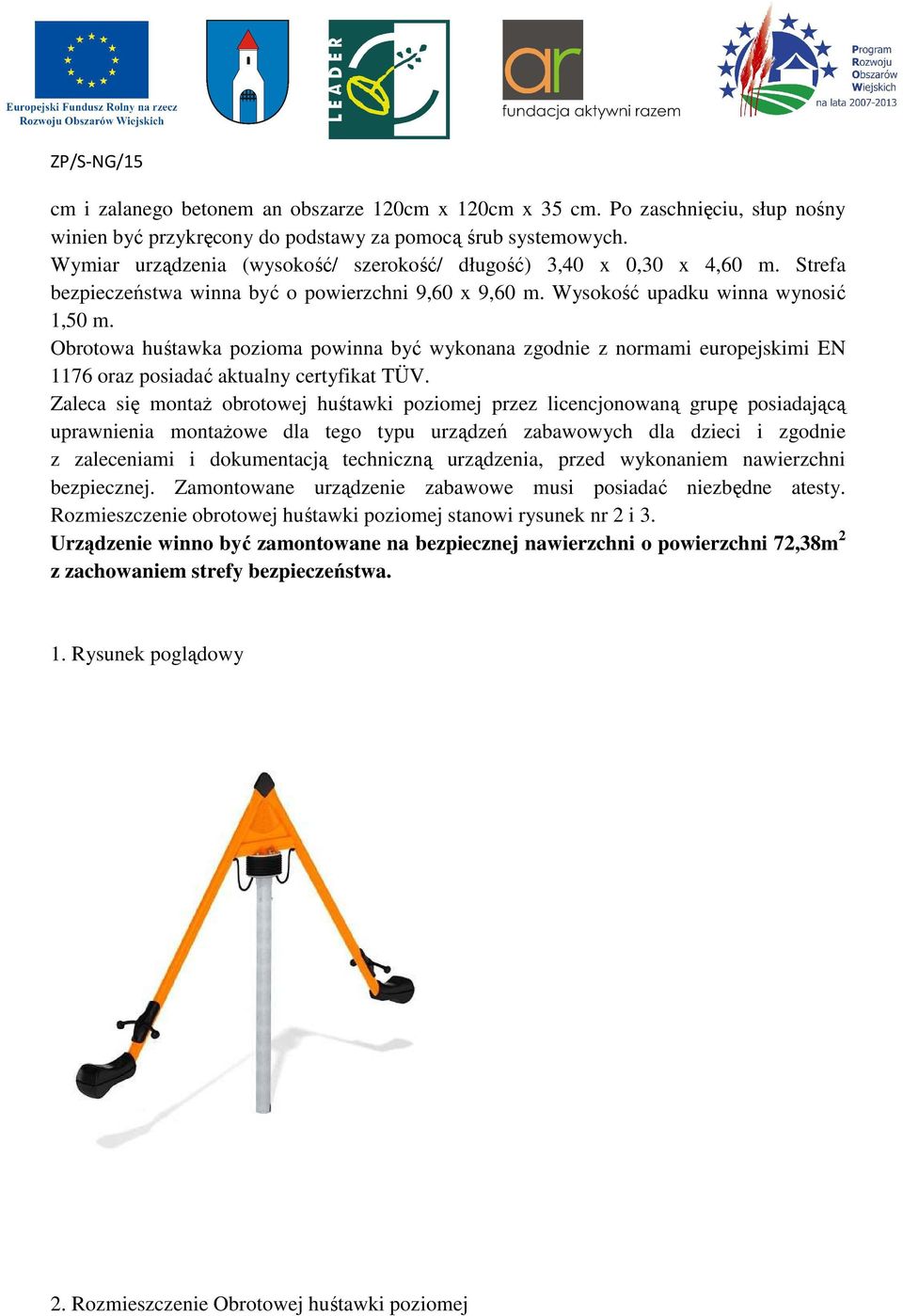 Obrotowa huśtawka pozioma powinna być wykonana zgodnie z normami europejskimi EN 1176 oraz posiadać aktualny certyfikat TÜV.