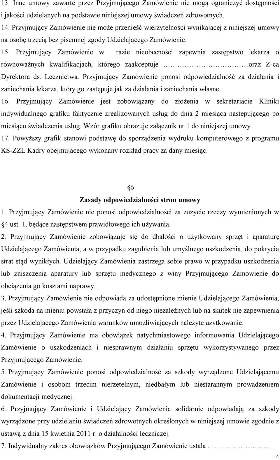 Przyjmujący Zamówienie w razie nieobecności zapewnia zastępstwo lekarza o równoważnych kwalifikacjach, którego zaakceptuje oraz Z-ca Dyrektora ds. Lecznictwa.